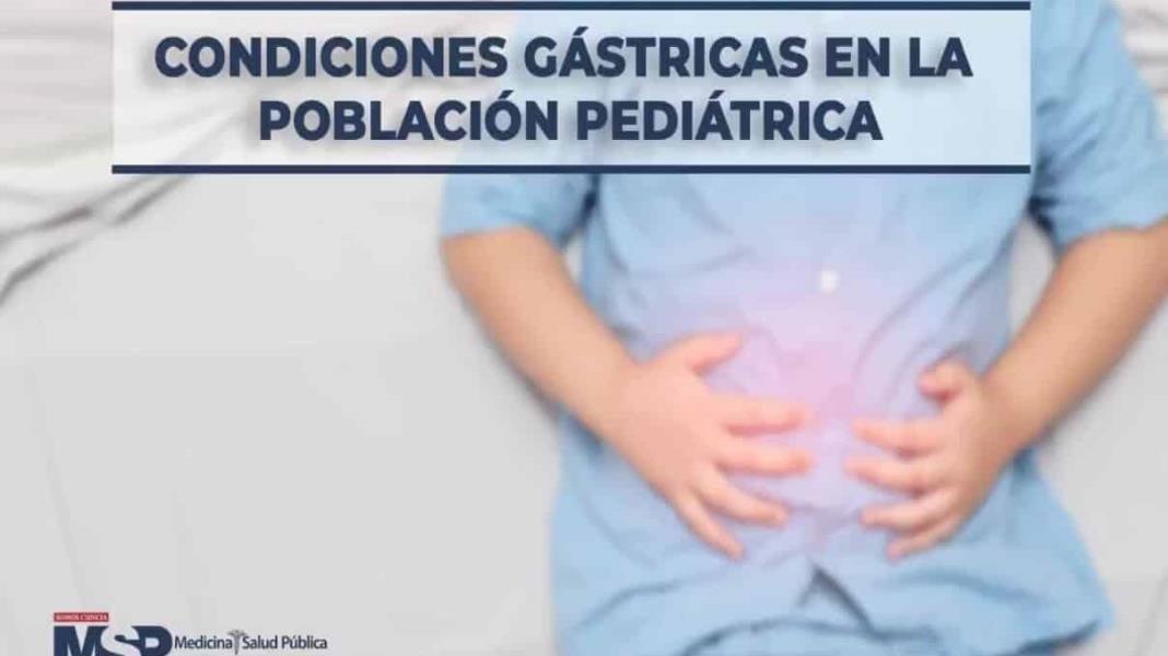 Condiciones gástricas en la población pediátrica
