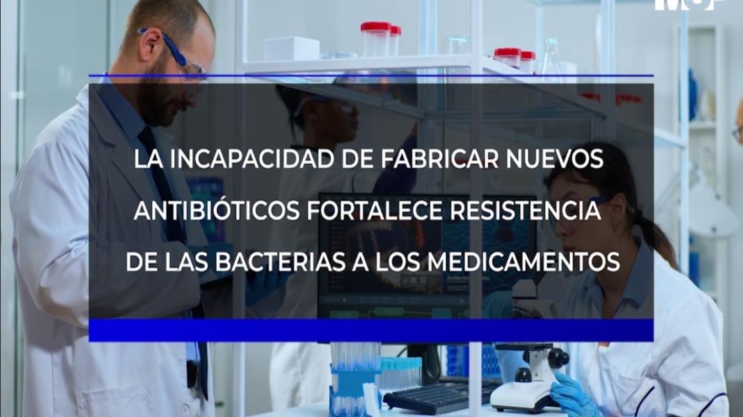 La incapacidad de fabricar nuevos antibióticos fortalece resistencia de las bacterias