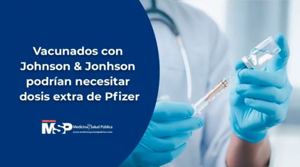 Vacunados con J&J podrían necesitar dosis extra de Pfizer