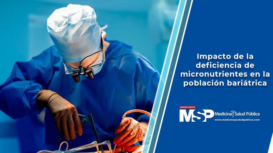 Impacto de la deficiencia de micronutrientes en la población bariátrica