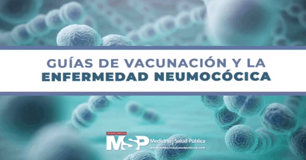 Enfermedad Neumocócica y las guías de vacunación para prevenirla