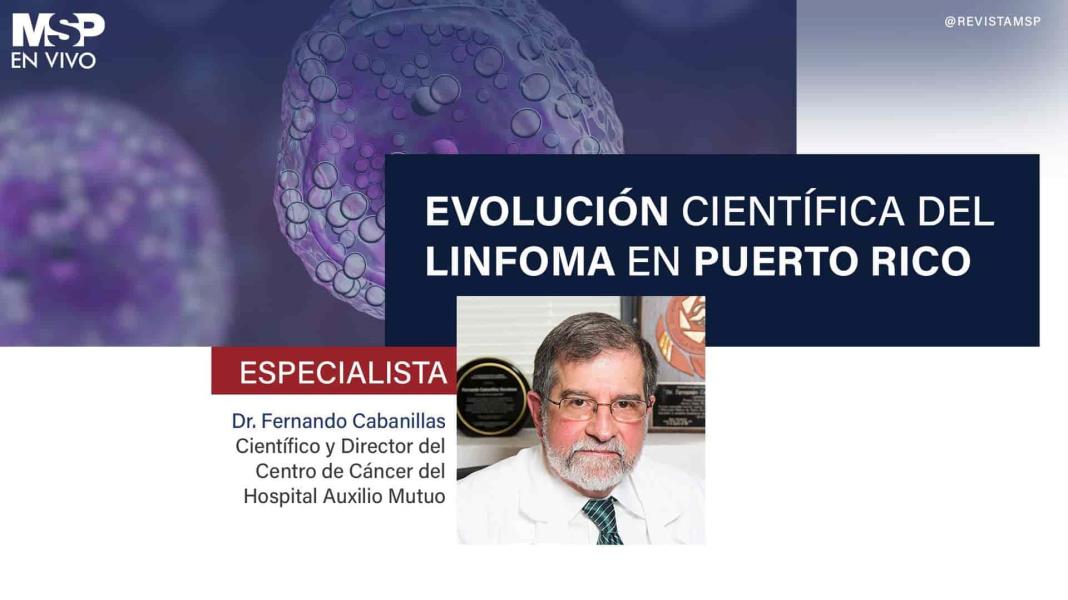 Dr. Fernando Cabanillas: Evolución científica del Linfoma en Puerto Rico