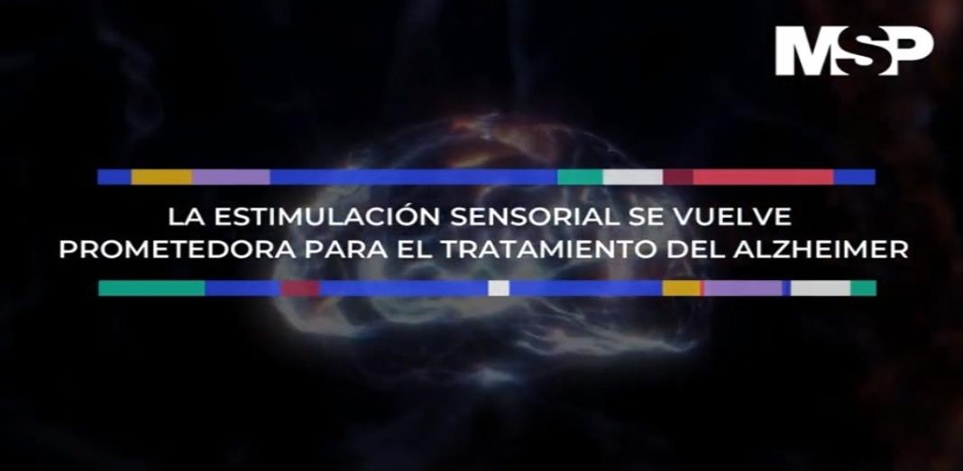 #ExclusivoMSP La estimulación sensorial se vuelve prometedora para el tratamiento del Alzheimer