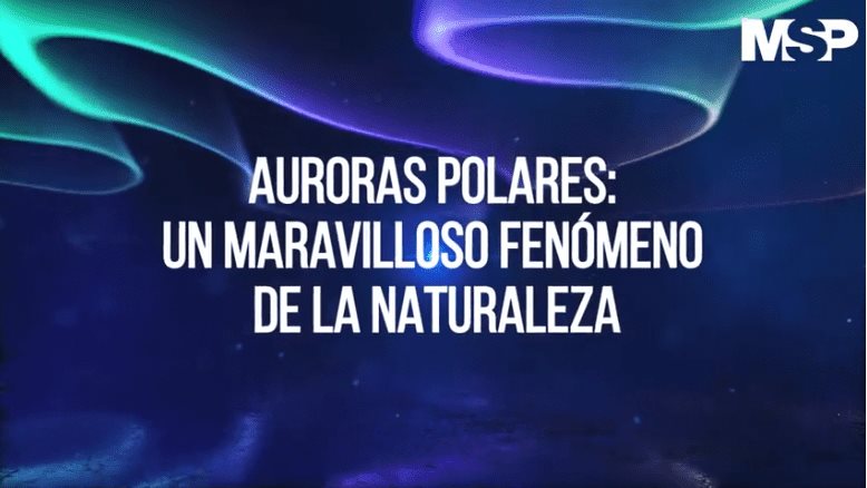 #EspecialMSP -  Auroras Polares: un maravilloso fenómeno de la naturaleza